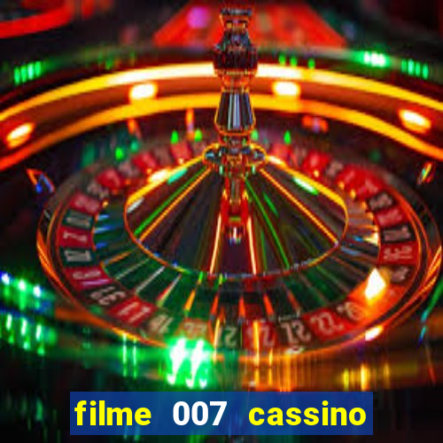 filme 007 cassino royale completo dublado